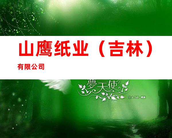 山鹰纸业（吉林）有限公司